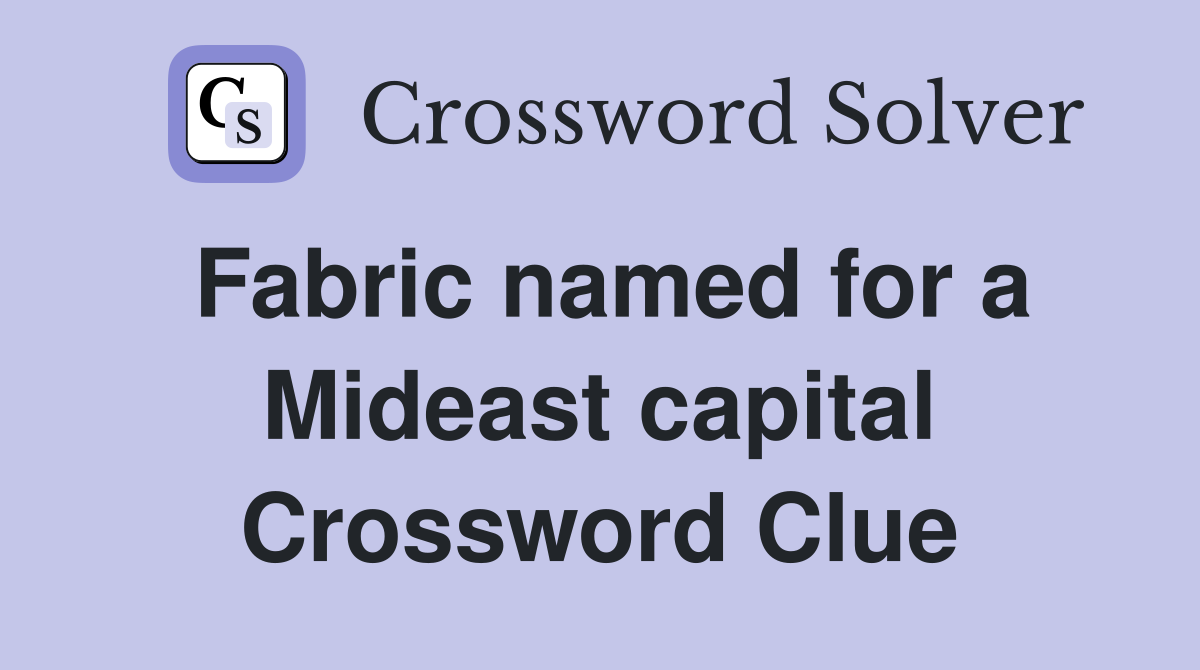 Fabric named for a Mideast capital Crossword Clue Answers